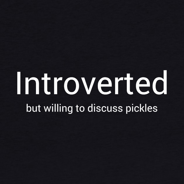 Introverted But Willing To Discuss Pickles by swagmaven